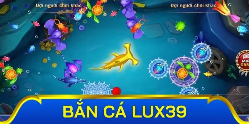 Cách chơi bắn cá Lux39