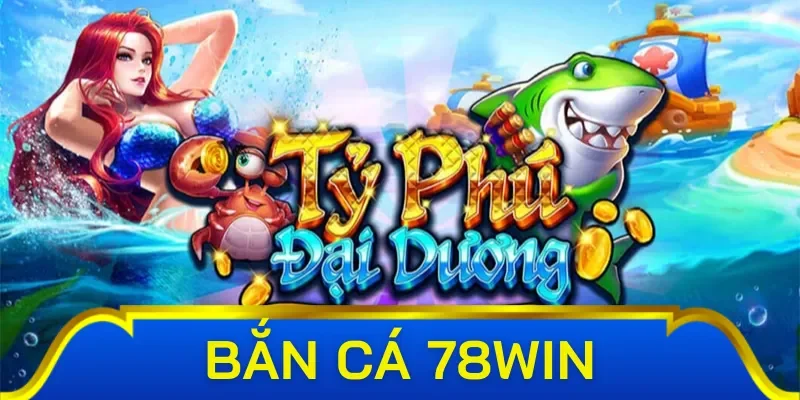 Top tựa game bắn cá 78win đáng để hội viên thử sức