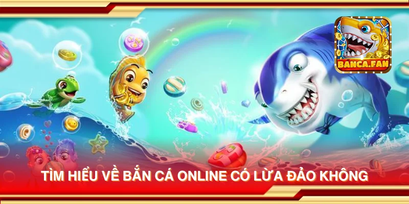 Tìm hiểu về bắn cá online có lừa đảo không