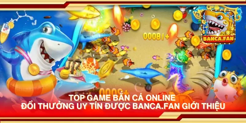 Top game bắn cá online đổi thưởng uy tín được objetivoadeco.com giới thiệu
