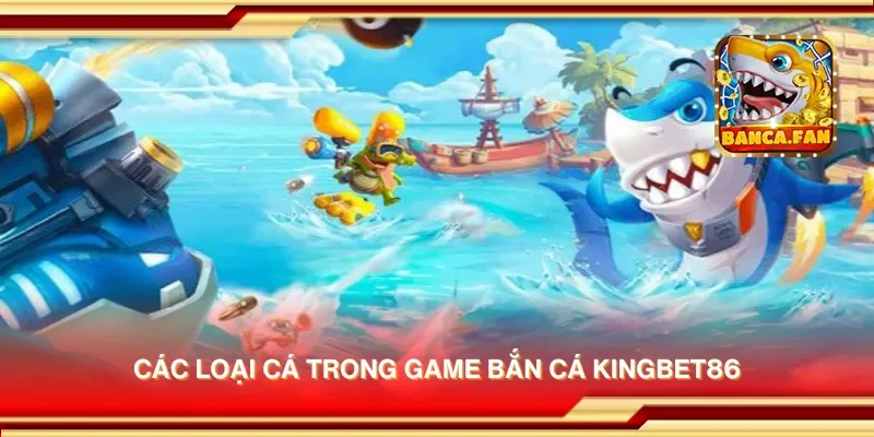Các loại cá trong game bắn cá Kingbet86
