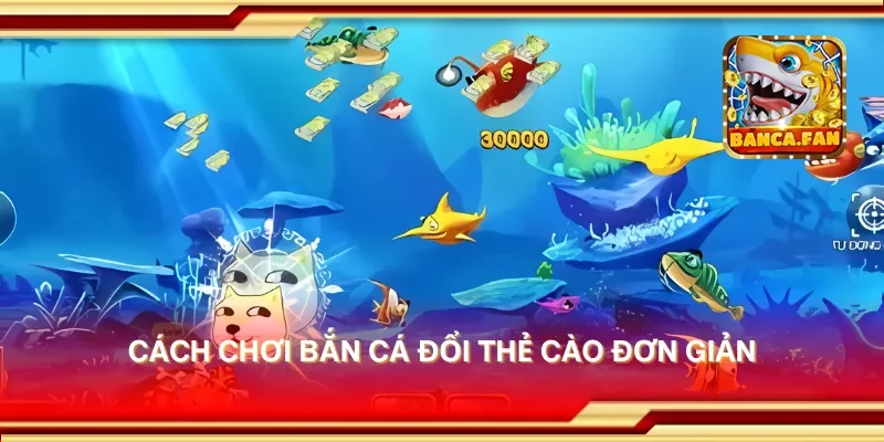 Cách chơi bắn cá đổi thẻ cào đơn giản