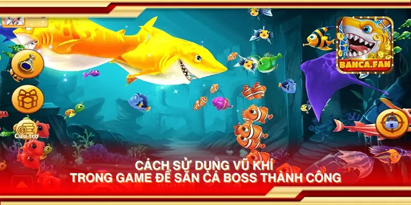 Cách sử dụng vũ khí trong game để săn cá boss thành công