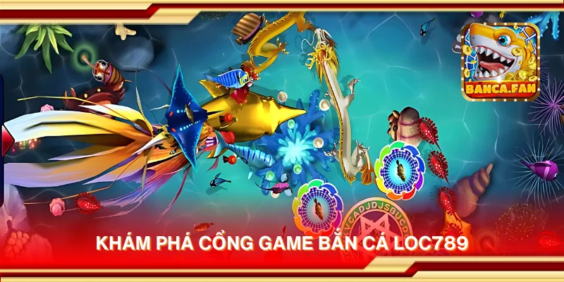 Khám phá cổng game bắn cá Loc789