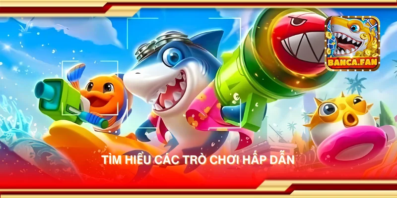 Tìm hiểu các trò chơi hấp dẫn