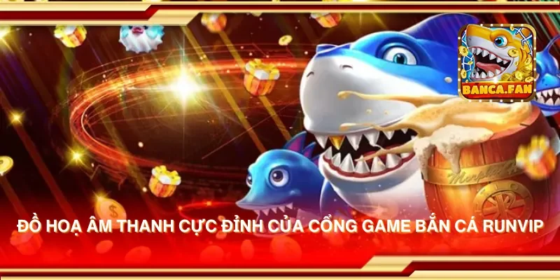 Cổng game bắn cá Runvip – Bắn cá giải trí hấp dẫn, nhận thưởng ngay