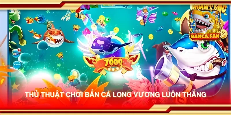 Thủ thuật chơi bắn cá long vương luôn thắng