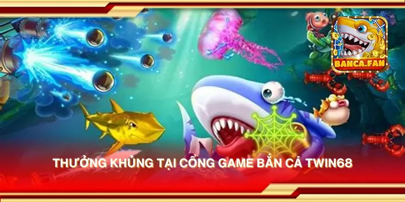 Thưởng khủng tại cổng game bắn cá twin68