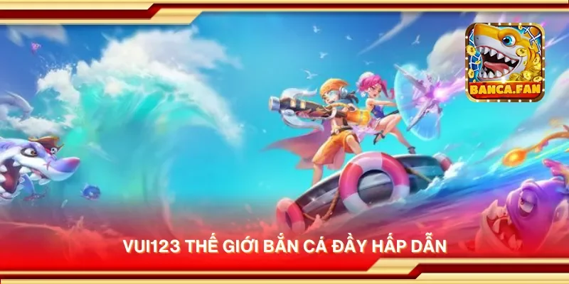 Vui123 thế giới bắn cá đầy hấp dẫn